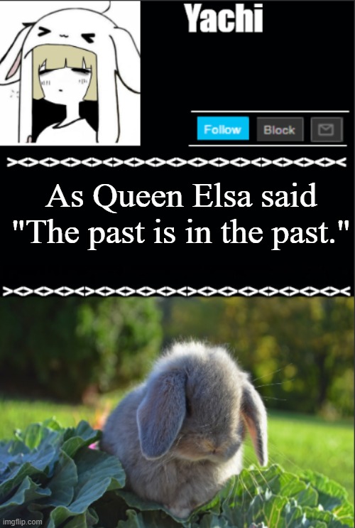 Yachi temp | As Queen Elsa said "The past is in the past." | image tagged in yachi temp | made w/ Imgflip meme maker