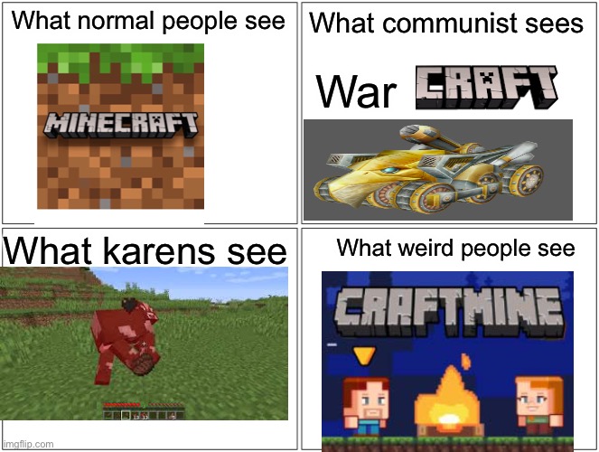 Minecraft in all 4 ways |  What normal people see; What communist sees; War; What karens see; What weird people see | image tagged in memes,blank comic panel 2x2,minecraft,warcraft,karen | made w/ Imgflip meme maker