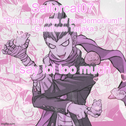 Like seriously idk why | I say lol too much | image tagged in sailorcat's gundham temp | made w/ Imgflip meme maker