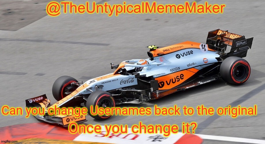 Yes, another new name but I haven't had a change recently so... | Can you change Usernames back to the original; Once you change it? | image tagged in theuntypicalmememaker announcement template,username,memes | made w/ Imgflip meme maker
