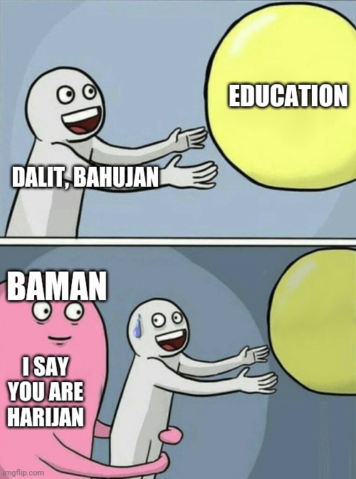 Savarna against caste | EDUCATION; DALIT, BAHUJAN; BAMAN; I SAY YOU ARE HARIJAN | image tagged in memes,running away balloon,anticaste,indianmeme,anticastememe,savaranasagainstcaste | made w/ Imgflip meme maker