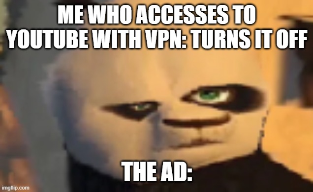 confused po | ME WHO ACCESSES TO YOUTUBE WITH VPN: TURNS IT OFF THE AD: | image tagged in confused po | made w/ Imgflip meme maker