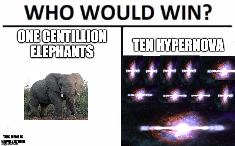 Who would win | ONE CENTILLION ELEPHANTS; TEN HYPERNOVA; THIS MEME IS HEAVILY STOLEN | image tagged in memes,who would win,elephants,hypernova,stolen | made w/ Imgflip meme maker