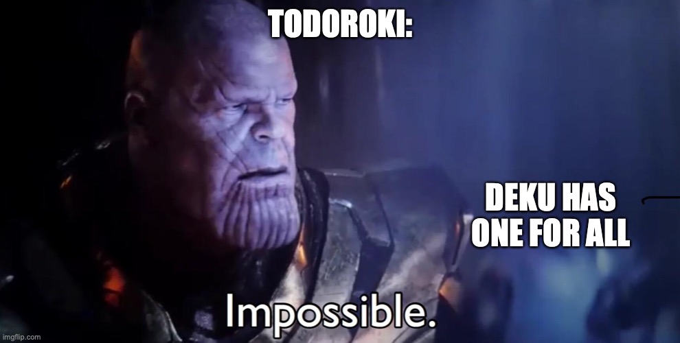 Thanos Impossible | TODOROKI:; DEKU HAS ONE FOR ALL | image tagged in thanos impossible | made w/ Imgflip meme maker