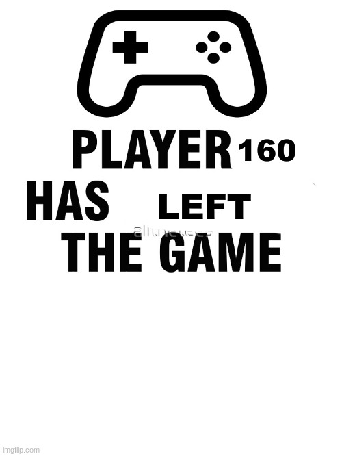 player 3 has entered game | 160 LEFT | image tagged in player 3 has entered game | made w/ Imgflip meme maker