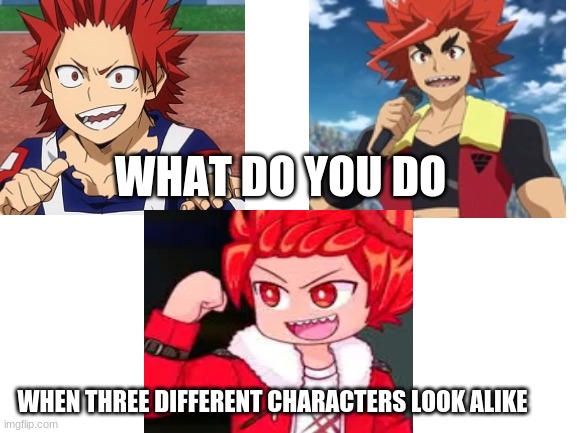Tripliets | WHAT DO YOU DO; WHEN THREE DIFFERENT CHARACTERS LOOK ALIKE | image tagged in blank white template,mha,my hero academia,beyblade | made w/ Imgflip meme maker