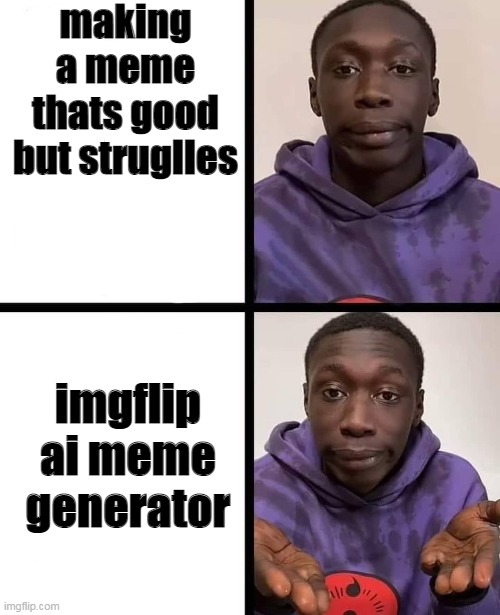 unknown title | making a meme thats good but struglles; imgflip ai meme generator | image tagged in khaby lame meme,ok,meme,memes,bad meme | made w/ Imgflip meme maker