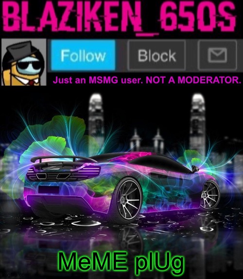Blaziken_650s announcement template V8 | MeME plUg | image tagged in blaziken_650s announcement template v8 | made w/ Imgflip meme maker