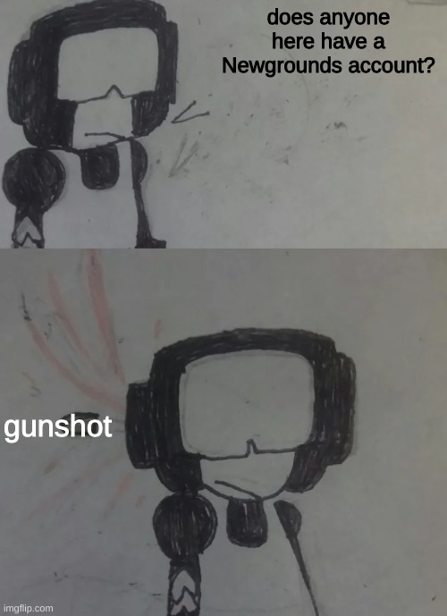 lel | does anyone here have a Newgrounds account? gunshot | image tagged in tankman says | made w/ Imgflip meme maker