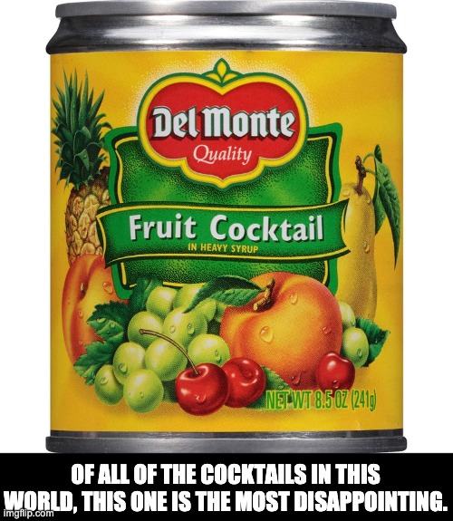 Cocktail? | OF ALL OF THE COCKTAILS IN THIS WORLD, THIS ONE IS THE MOST DISAPPOINTING. | image tagged in bad pun | made w/ Imgflip meme maker