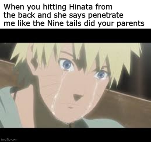 That one there was a violation | When you hitting Hinata from the back and she says penetrate me like the Nine tails did your parents | image tagged in sad naruto,anime,naruto,anime meme | made w/ Imgflip meme maker