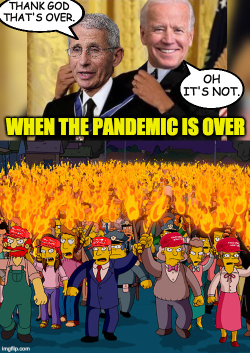 Nothing's over until you decide it is! | THANK GOD THAT'S OVER. OH IT'S NOT. WHEN THE PANDEMIC IS OVER | image tagged in memes,pandemic,fauci award,maga,joe biden | made w/ Imgflip meme maker