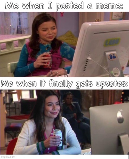 Few years later... | Me when I posted a meme:; Me when it finally gets upvotes: | image tagged in icarly interesting now and then,memes,icarly,icarly interesting,imgflip,upvotes | made w/ Imgflip meme maker