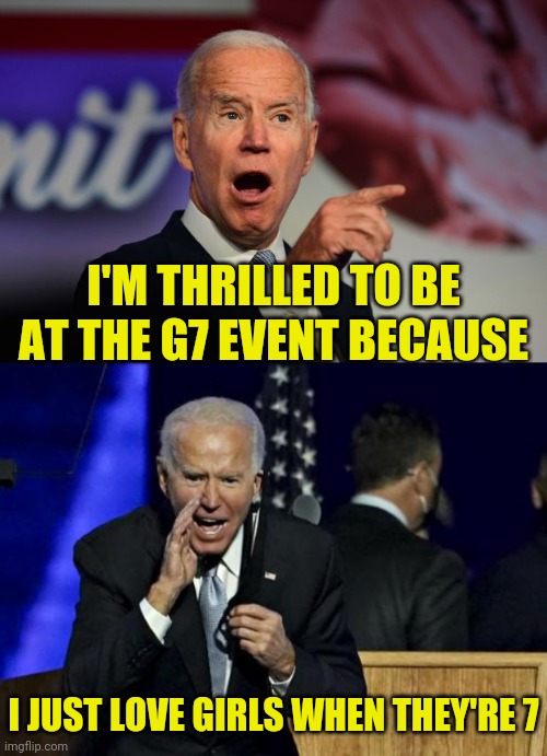 biden misunderstood what G7 means | I'M THRILLED TO BE AT THE G7 EVENT BECAUSE; I JUST LOVE GIRLS WHEN THEY'RE 7 | image tagged in joe biden,g7,traitor,election fraud,pervert,pedo | made w/ Imgflip meme maker