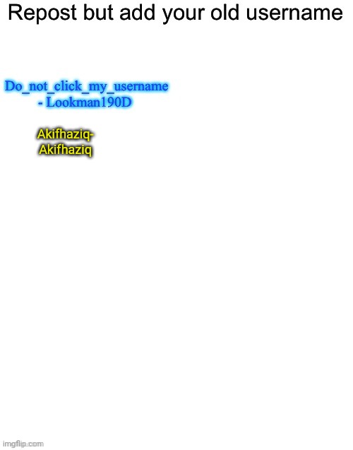 lol, i never changed my name actually. | Akifhaziq- Akifhaziq | made w/ Imgflip meme maker