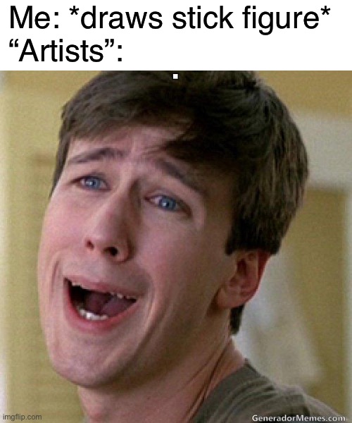 awww | Me: *draws stick figure*
“Artists”: | image tagged in awww | made w/ Imgflip meme maker