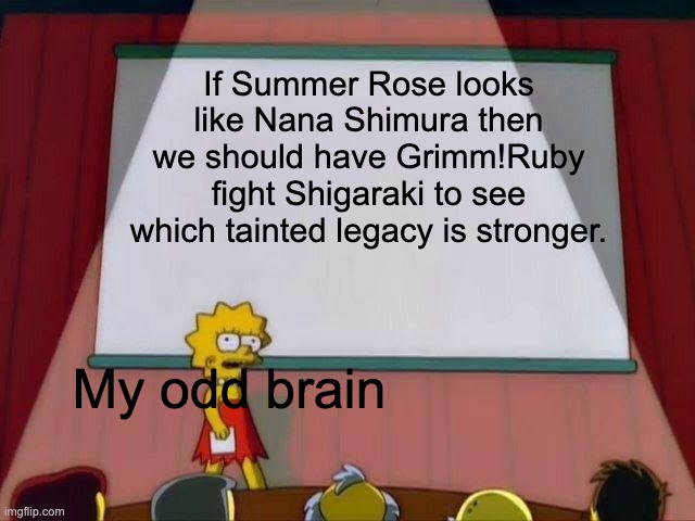 Lisa Simpson's Presentation | If Summer Rose looks like Nana Shimura then we should have Grimm!Ruby fight Shigaraki to see which tainted legacy is stronger. My odd brain | image tagged in lisa simpson's presentation,rwby,my hero academia | made w/ Imgflip meme maker