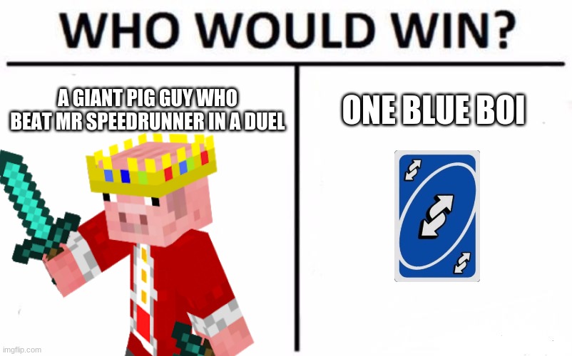 who would win? | A GIANT PIG GUY WHO BEAT MR SPEEDRUNNER IN A DUEL; ONE BLUE BOI | image tagged in memes,who would win | made w/ Imgflip meme maker