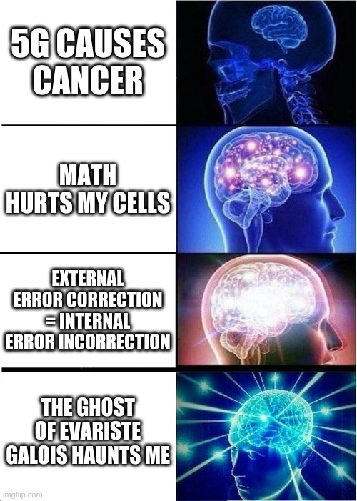 5g causes cancer | 5G CAUSES CANCER; MATH HURTS MY CELLS; EXTERNAL ERROR CORRECTION = INTERNAL ERROR INCORRECTION; THE GHOST OF EVARISTE GALOIS HAUNTS ME | image tagged in memes,expanding brain | made w/ Imgflip meme maker