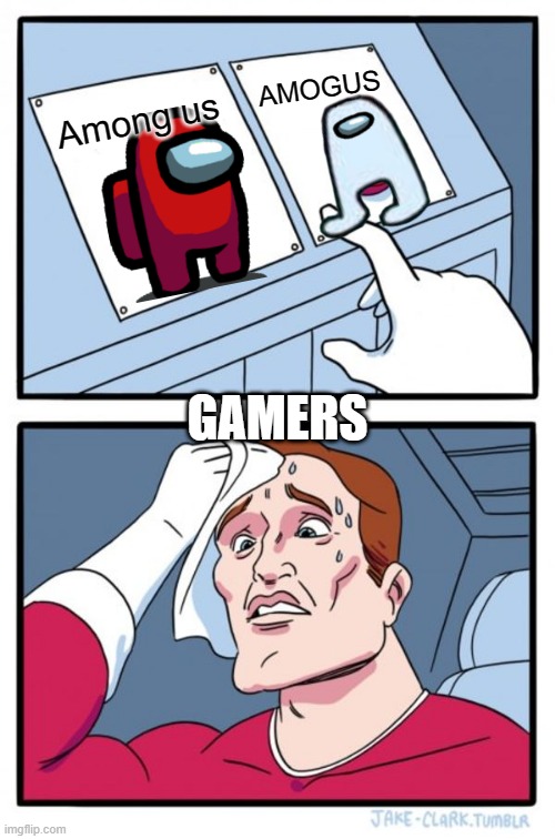among us | AMOGUS; Among us; GAMERS | image tagged in memes,two buttons | made w/ Imgflip meme maker