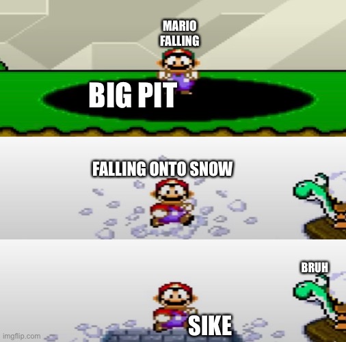 S i k e | MARIO FALLING; BIG PIT; FALLING ONTO SNOW; BRUH; SIKE | image tagged in sike | made w/ Imgflip meme maker