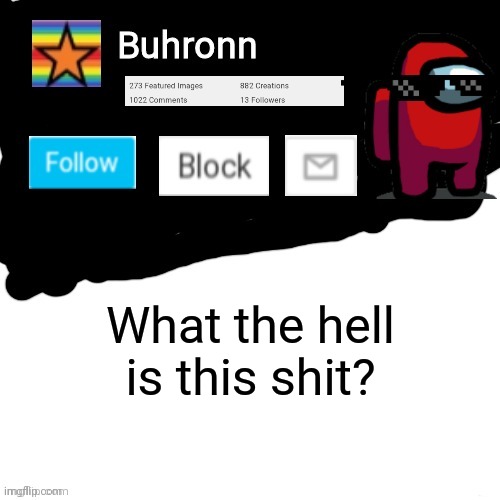 Buhronn. announcement template | What the hell is this shit? | image tagged in buhronn_official announcement template | made w/ Imgflip meme maker