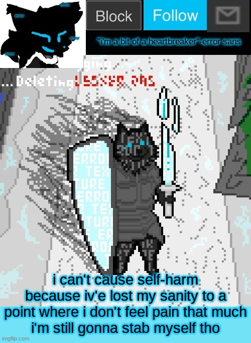 theONLYrandomdoggo's errortale temp | i can't cause self-harm because iv'e lost my sanity to a point where i don't feel pain that much
i'm still gonna stab myself tho | image tagged in theonlyrandomdoggo's errortale temp | made w/ Imgflip meme maker