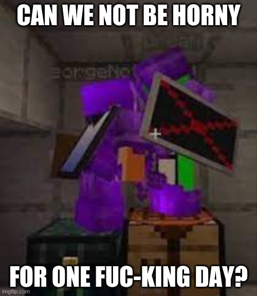 CAN WE NOT BE HORNY; FOR ONE FUC-KING DAY? | made w/ Imgflip meme maker