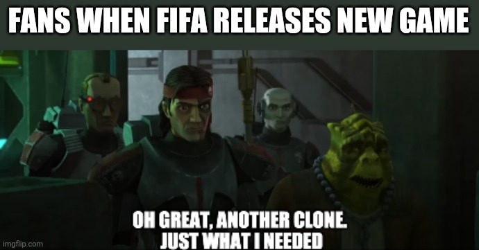 another clone | FANS WHEN FIFA RELEASES NEW GAME | image tagged in another clone,fifa,memes | made w/ Imgflip meme maker