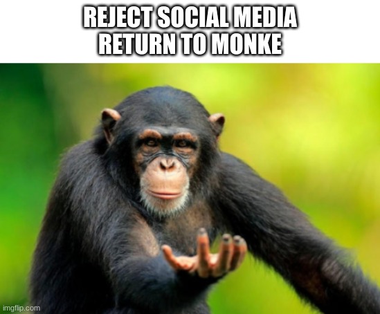 monke | REJECT SOCIAL MEDIA
RETURN TO MONKE | made w/ Imgflip meme maker