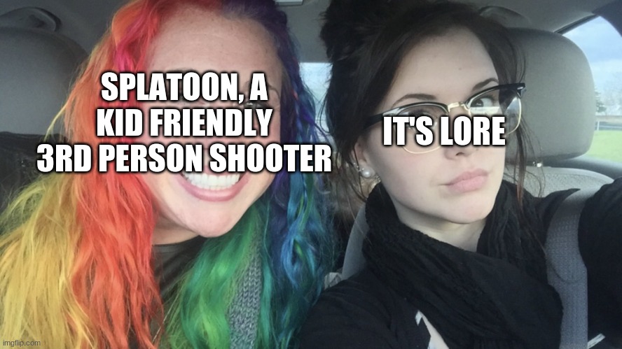 yeah splatoon has some pretty twisted stuff | IT'S LORE; SPLATOON, A KID FRIENDLY 3RD PERSON SHOOTER | image tagged in rainbow hair and goth,splatoon | made w/ Imgflip meme maker