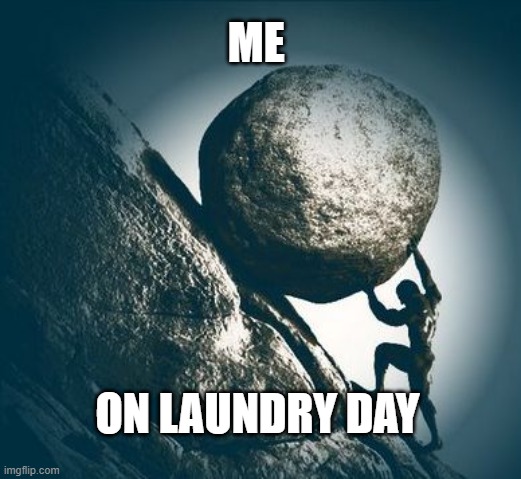 Hard work | ME; ON LAUNDRY DAY | image tagged in hard work | made w/ Imgflip meme maker