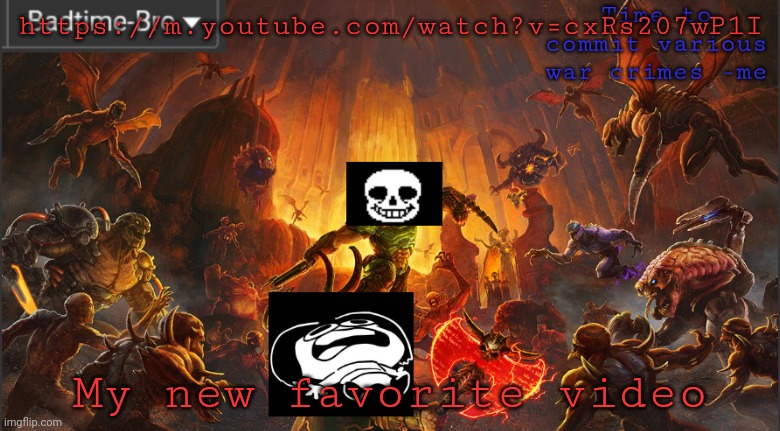 https://m.youtube.com/watch?v=cxRs207wP1I | https://m.youtube.com/watch?v=cxRs207wP1I; My new favorite video | image tagged in badtime's doom announcement template | made w/ Imgflip meme maker