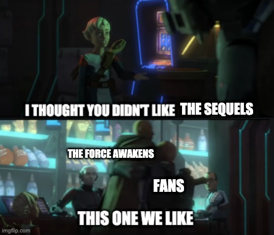C'mon, the first one is cool | THE SEQUELS; THE FORCE AWAKENS; FANS | image tagged in this one we like | made w/ Imgflip meme maker