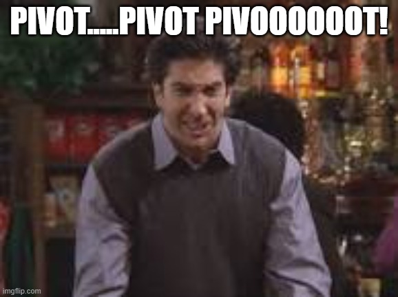 Angry Ross Gellar | PIVOT.....PIVOT PIVOOOOOOT! | image tagged in angry ross gellar | made w/ Imgflip meme maker