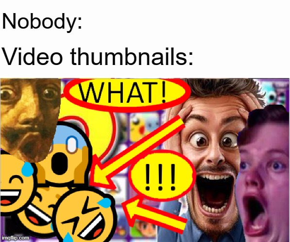 Video thumbnails be like - Imgflip