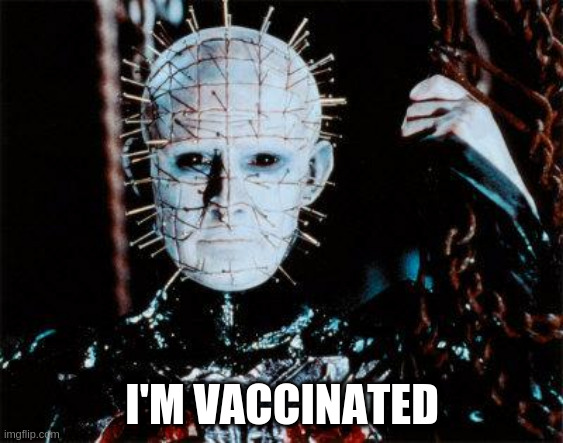 Pinhead |  I'M VACCINATED | image tagged in pinhead,memes | made w/ Imgflip meme maker