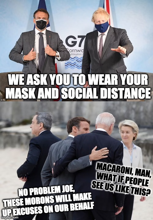 WE ASK YOU TO WEAR YOUR MASK AND SOCIAL DISTANCE; MACARONI, MAN, WHAT IF PEOPLE SEE US LIKE THIS? NO PROBLEM JOE, THESE MORONS WILL MAKE UP EXCUSES ON OUR BEHALF | image tagged in g7,covid-19,social distancing,gullible | made w/ Imgflip meme maker