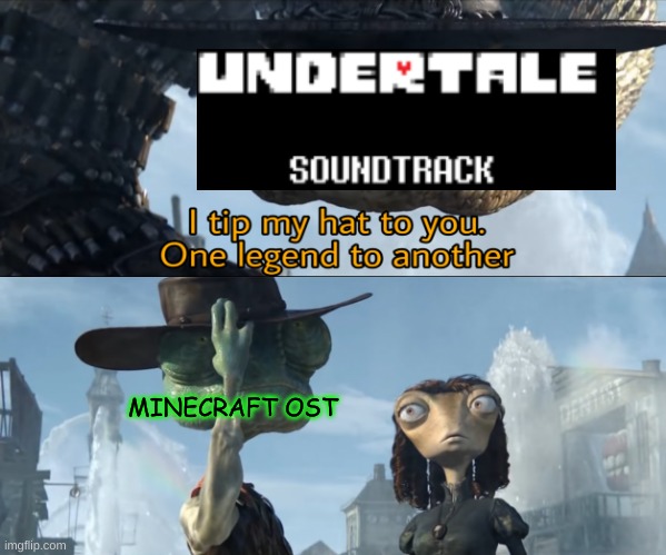 I tip my hat to you, one legend to another | MINECRAFT OST | image tagged in i tip my hat to you one legend to another | made w/ Imgflip meme maker