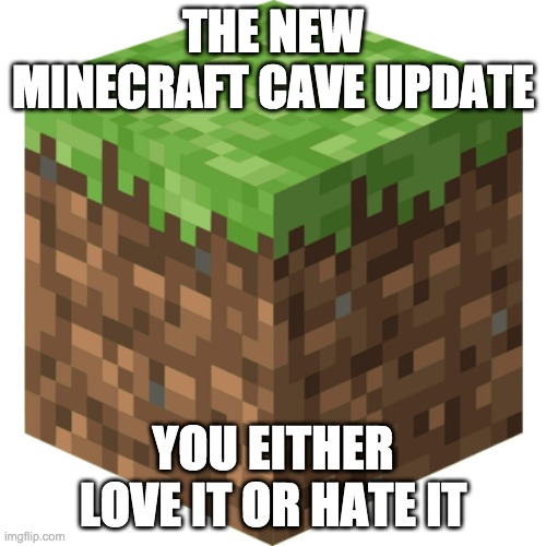 Do you like the new caves update or hate it write it in the comments below.... | THE NEW MINECRAFT CAVE UPDATE; YOU EITHER LOVE IT OR HATE IT | image tagged in minecraft block | made w/ Imgflip meme maker