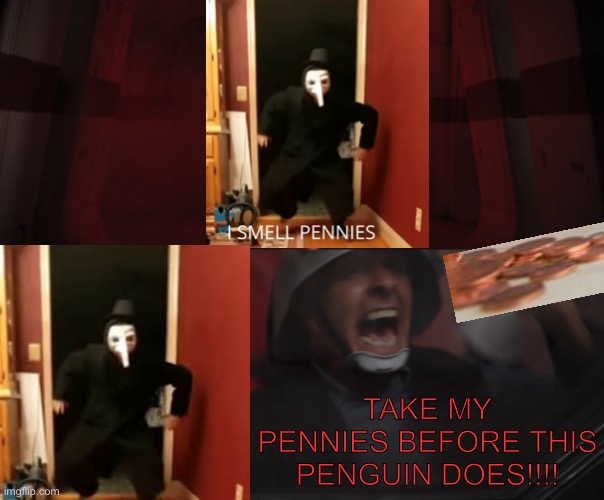 I smell pennies | TAKE MY PENNIES BEFORE THIS PENGUIN DOES!!!! | image tagged in darth vader vs rebel | made w/ Imgflip meme maker