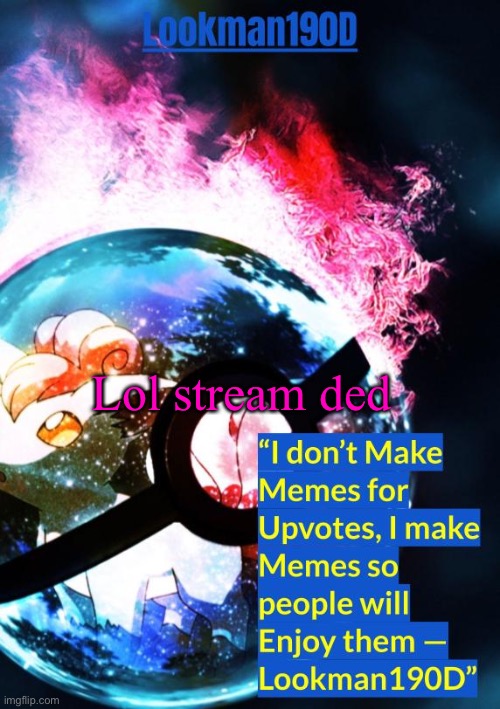 lookman190d's pokemon temp made by gotanygrapes | Lol stream ded | image tagged in lookman190d's pokemon temp made by gotanygrapes | made w/ Imgflip meme maker