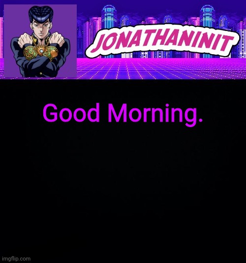 jonathaninit but you better not make fun of his hair | Good Morning. | image tagged in jonathaninit but you better not make fun of his hair | made w/ Imgflip meme maker