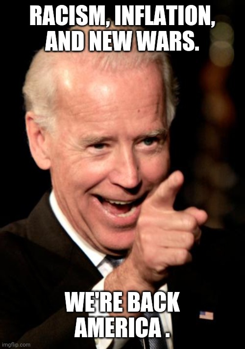 It's what Democrats want for America. | RACISM, INFLATION, AND NEW WARS. WE'RE BACK AMERICA . | image tagged in memes | made w/ Imgflip meme maker