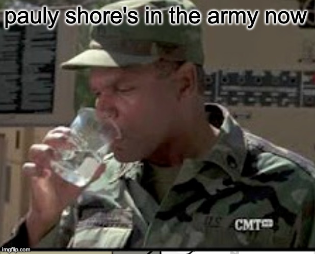 pauly shore's in the army now | image tagged in HydroHomies | made w/ Imgflip meme maker