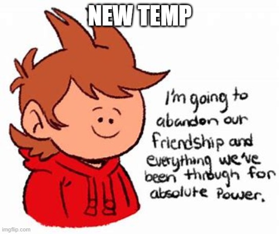 tord i'm going to abandon our freindship | NEW TEMP | image tagged in tord i'm going to abandon our freindship | made w/ Imgflip meme maker