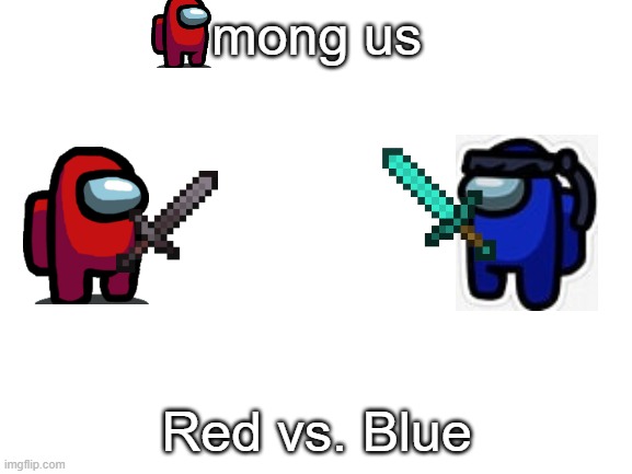 WAR | mong us; Red vs. Blue | image tagged in blank white template,war | made w/ Imgflip meme maker