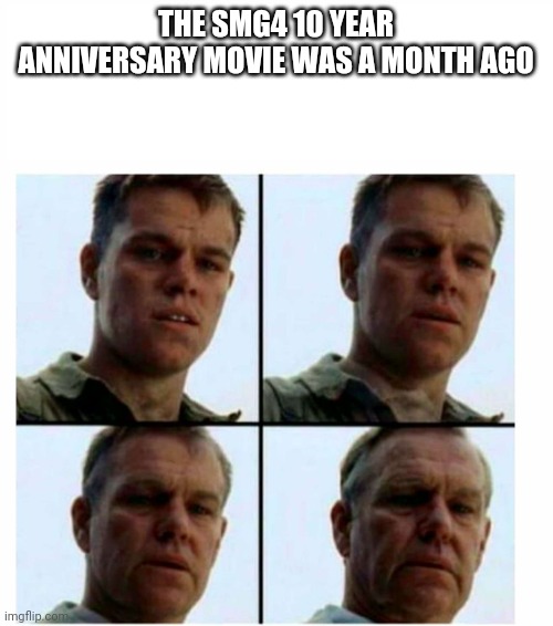 Already that long ago? Time travels fast! | THE SMG4 10 YEAR ANNIVERSARY MOVIE WAS A MONTH AGO | image tagged in matt damon gets older,smg4,movie,month | made w/ Imgflip meme maker