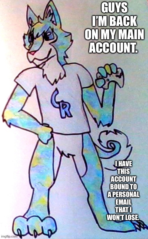 It’s good to be back | GUYS I’M BACK ON MY MAIN ACCOUNT. I HAVE THIS ACCOUNT BOUND TO A PERSONAL EMAIL THAT I WON’T LOSE. | image tagged in furries | made w/ Imgflip meme maker