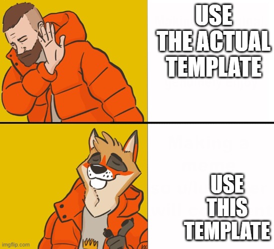 how bout no | USE THE ACTUAL TEMPLATE; USE THIS TEMPLATE | image tagged in furry drake,how about no,shut up,oh wow are you actually reading these tags | made w/ Imgflip meme maker